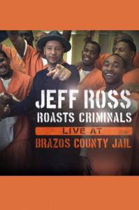    :       () / Jeff Ross Roasts Criminals: Live at Brazos County Jail (2015)